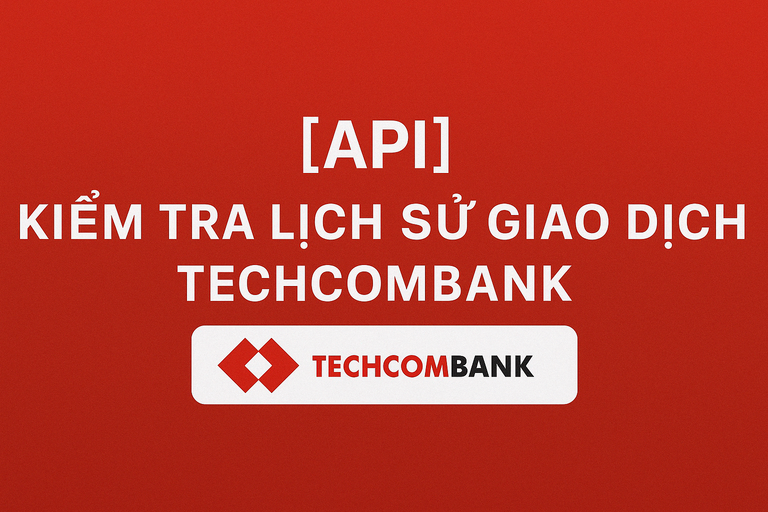 [API LSGD] API CHECK LỊCH SỬ GIAO DỊCH TECHCOMBANK